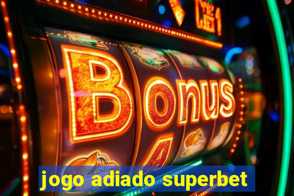 jogo adiado superbet