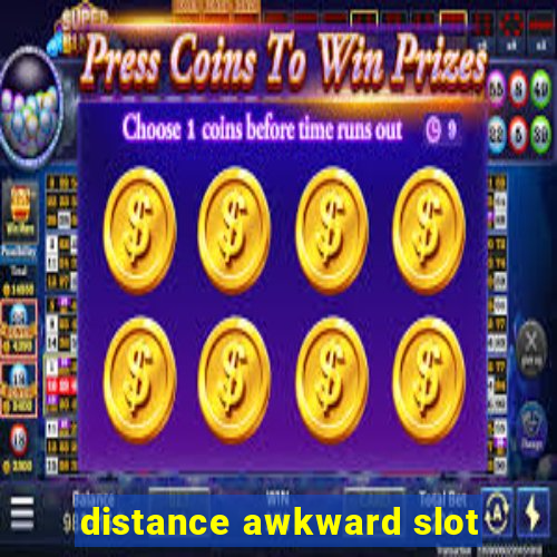 distance awkward slot