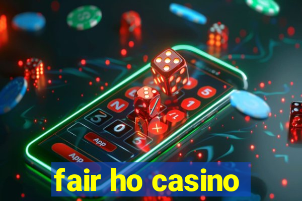 fair ho casino