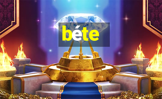 béte