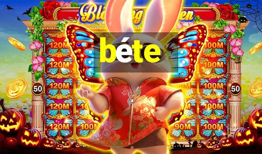 béte