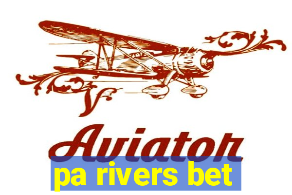 pa rivers bet