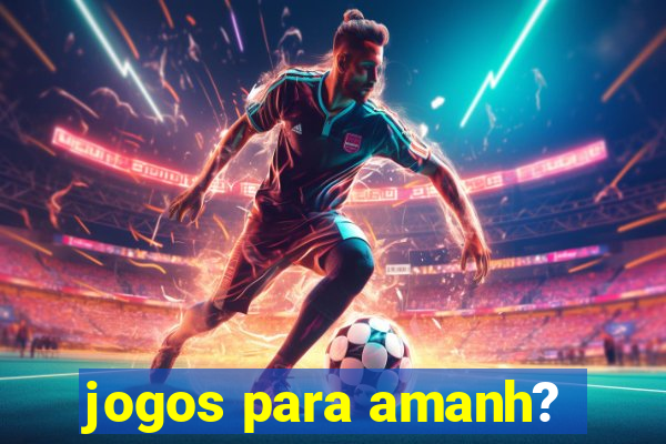 jogos para amanh?