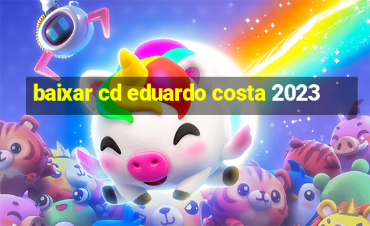 baixar cd eduardo costa 2023