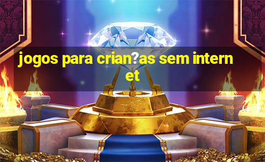 jogos para crian?as sem internet