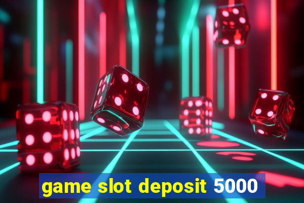 game slot deposit 5000