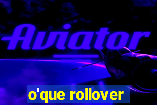 o'que rollover