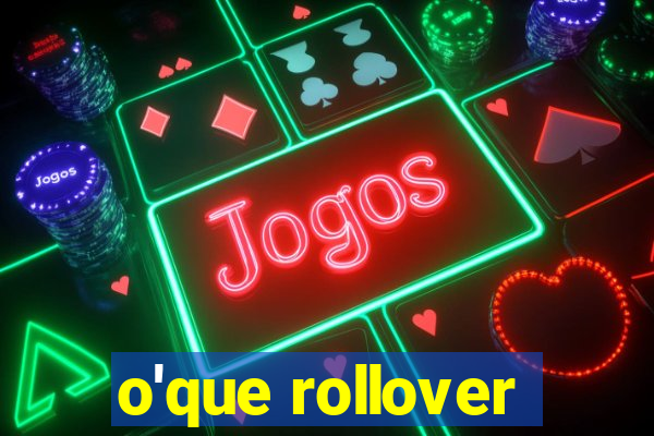 o'que rollover