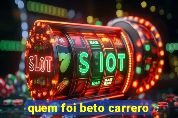 quem foi beto carrero