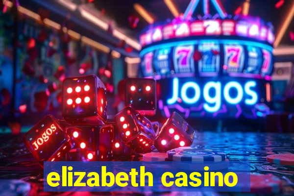 elizabeth casino