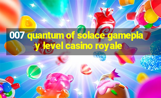 007 quantum of solace gameplay level casino royale