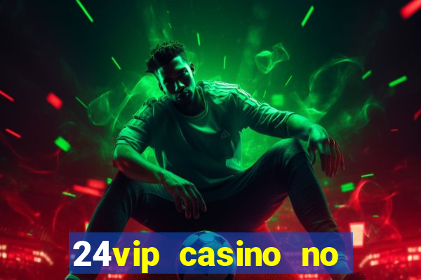 24vip casino no deposit bonus codes 2020