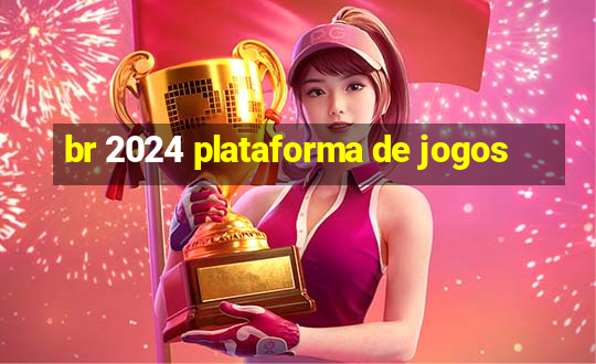 br 2024 plataforma de jogos