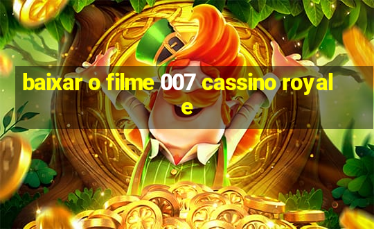 baixar o filme 007 cassino royale