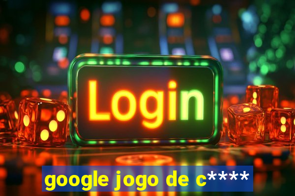 google jogo de c****