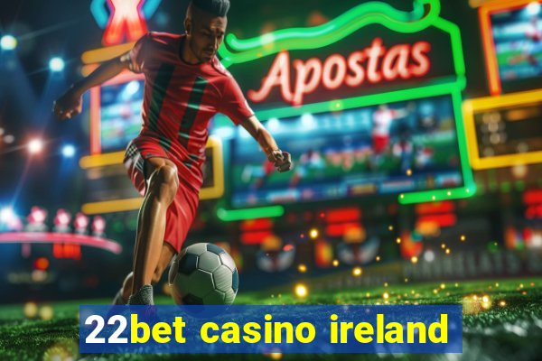 22bet casino ireland