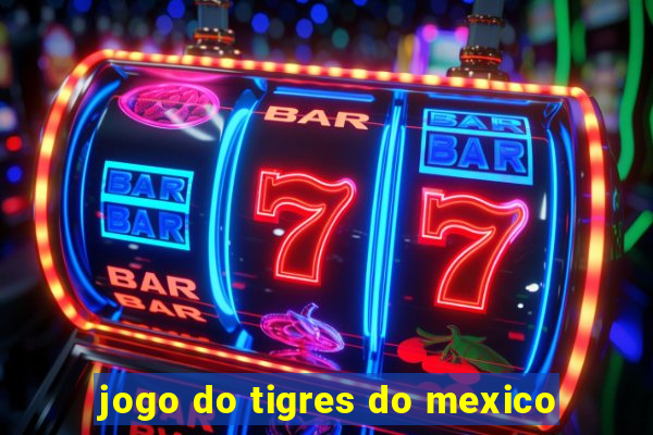 jogo do tigres do mexico