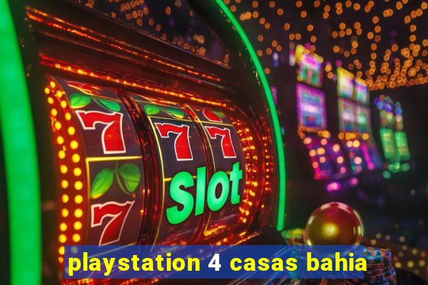 playstation 4 casas bahia