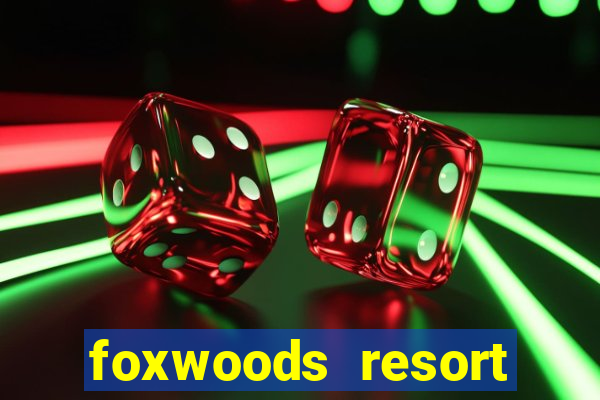 foxwoods resort casino in connecticut