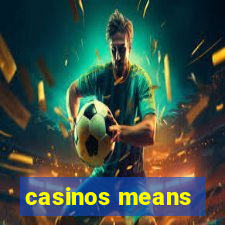 casinos means