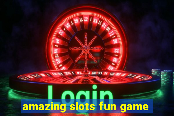 amazing slots fun game