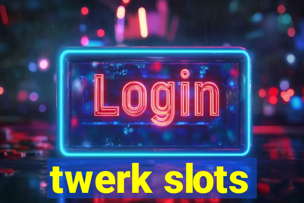 twerk slots