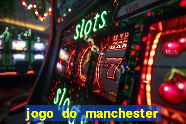 jogo do manchester united ao vivo futemax