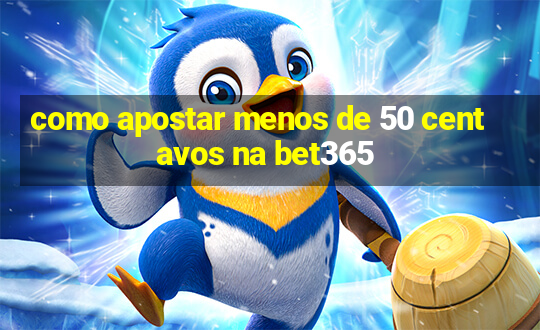 como apostar menos de 50 centavos na bet365