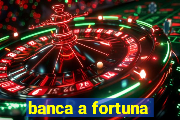 banca a fortuna