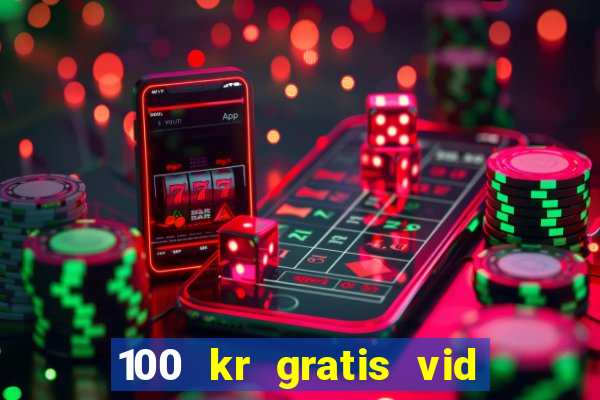 100 kr gratis vid registrering casino