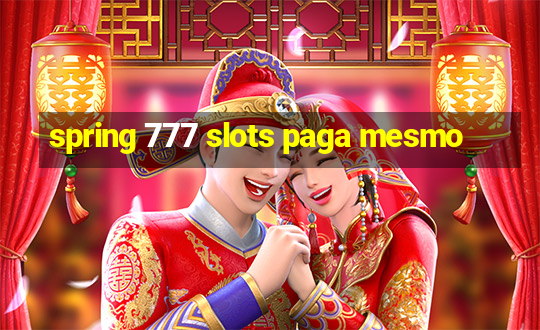 spring 777 slots paga mesmo