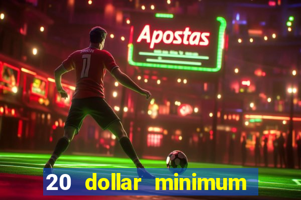 20 dollar minimum deposit casinos