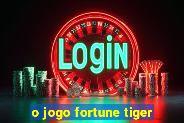 o jogo fortune tiger