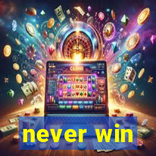 never win