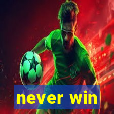 never win