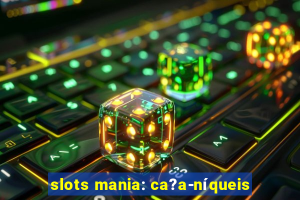 slots mania: ca?a-níqueis