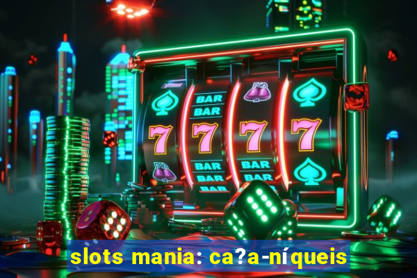 slots mania: ca?a-níqueis