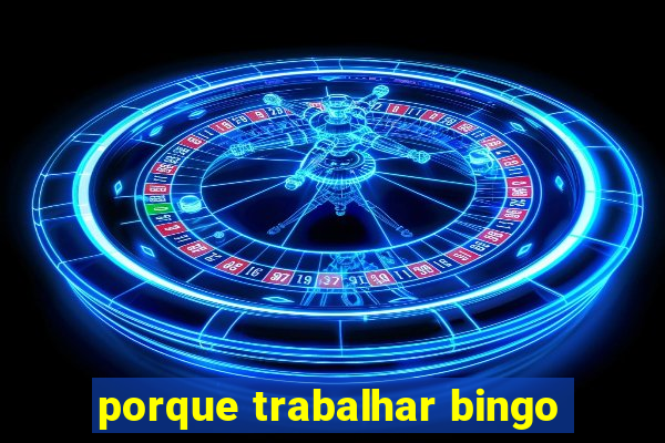 porque trabalhar bingo