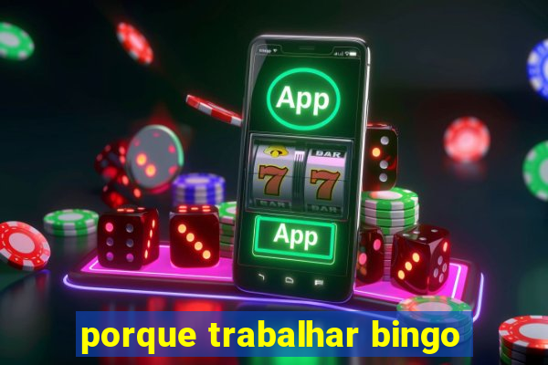 porque trabalhar bingo