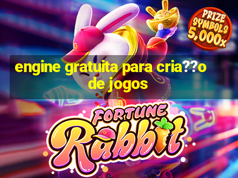 engine gratuita para cria??o de jogos