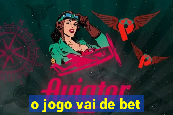 o jogo vai de bet