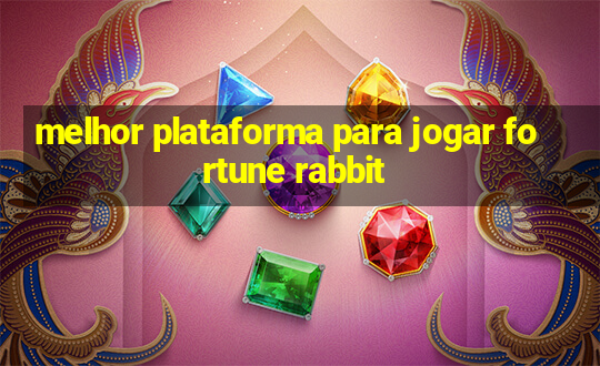 melhor plataforma para jogar fortune rabbit