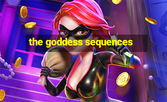 the goddess sequences