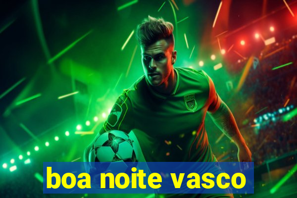 boa noite vasco