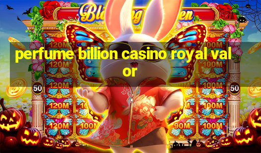 perfume billion casino royal valor