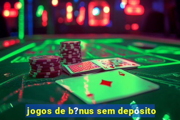 jogos de b?nus sem depósito