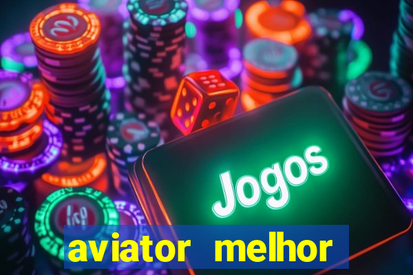 aviator melhor horario para jogar