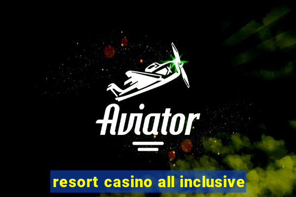 resort casino all inclusive