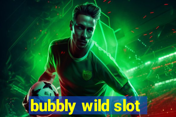 bubbly wild slot