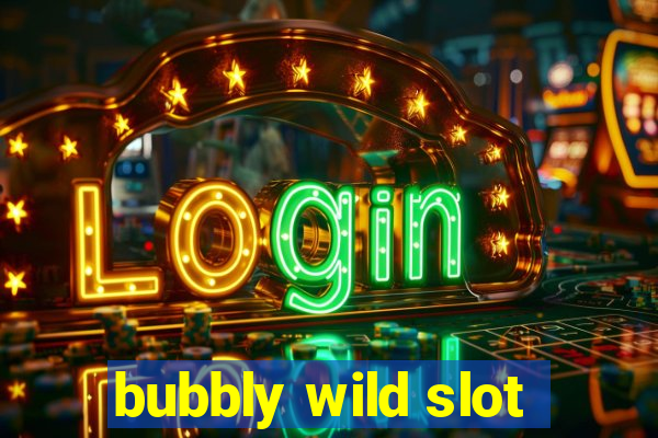 bubbly wild slot